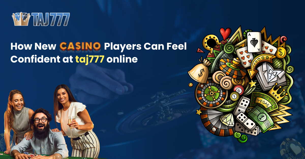 How New Casino Players Can Feel Confident at Taj777 online